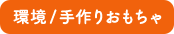環境/手作りおもちゃ